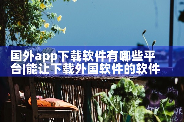 国外app下载软件有哪些平台