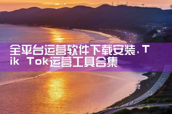 全平台运营软件下载安装